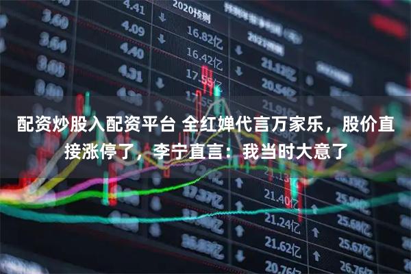 配资炒股入配资平台 全红婵代言万家乐，股价直接涨停了，李宁直言：我当时大意了